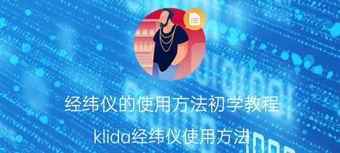 经纬仪的使用方法初学教程 klida经纬仪使用方法